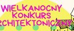 Wielkanocny konkurs architektoniczny